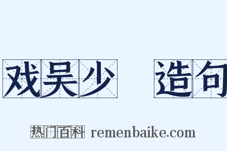 戏吴少綝造句是什么意思的图片